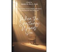 When the Sanctuary Wounds You: A Compassionate Journey to Healing, Boundaries, and Renewed Faith After Church Hurt