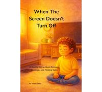 When The Screen Doesn't Turn Off: A Gentle Story About Screens, Feelings, and Finding Calm (Simply Ottila - Gentle Stories for Growing Minds)