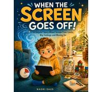 When the Screen Goes Off!: A Helpful Story About Screen-Time Limits, Big Feelings and Moving On.