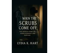 When the Scrubs Come Off: The Untold Story of Nurse Burnout and Survival