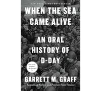 When the Sea Came Alive: An Oral History of D-Day
