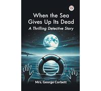 When the Sea Gives Up Its Dead A Thrilling Detective Story