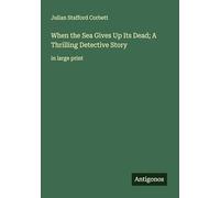 When the Sea Gives Up Its Dead; A Thrilling Detective Story: in large print
