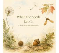 When the Seeds Let Go: A story about how seeds travel