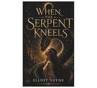 When The Serpent Kneels: The Serpent King, the Mortal Girl, and the Love That Destroyed Heaven