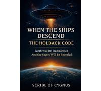 WHEN THE SHIPS DESCEND: THE HOLBACK CODE: A Journey Beyond Earth and Consciousness