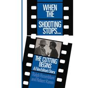 When the Shooting Stops… the Cutting Begins: A Film Editor's Story
