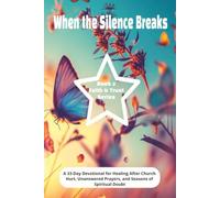 When the Silence Breaks: A 33-Day Devotional for Healing After Church Hurt, Unanswered Prayers, and Seasons of Spiritual Doube