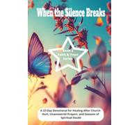 When the Silence Breaks: A 33-Day Devotional for Healing After Church Hurt, Unanswered Prayers, and Seasons of Spiritual Doube