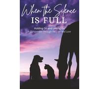 When the Silence is Full: Holding On and Letting Go: A Pet Loss Companion