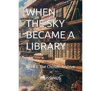 WHEN THE SKY BECAME A LIBRARY: Book I: The Chosen Archive