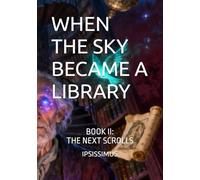 WHEN THE SKY BECAME A LIBRARY: BOOK II: The Next Scrolls