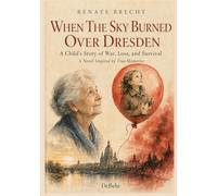 WHEN THE SKY BURNED OVER DRESDEN - A Child’s Story of War, Loss, and Survival - A Novel Inspired by True Memories