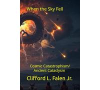 When the Sky Fell: Challenging Paradigms of Our Ancient Past and Cosmic Ancestry