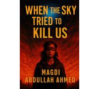 When The Sky Tried To Kill Us: What If the Sky Remembered Us? - A Survival Thriller of Blind Faith, Forgotten Worlds, and the Last Light Above