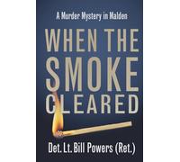 When the Smoke Cleared: A Murder Mystery in Malden