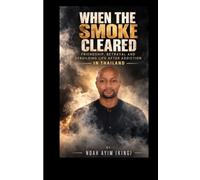 “When the Smoke Cleared”: “When the Smoke Cleared” Friendship, betrayal and Rebuilding my Life After Addiction in Thailand.
