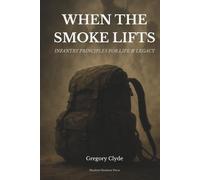 When the Smoke Lifts: Infantry Principles for Life & Legacy