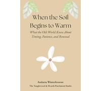 When the Soil Begins to Warm: What the Old World Knew About Timing, Patience, and Renewal (The Ancestral Living Series: Reconnecting with Traditional Practices and Inherited Wisdom)