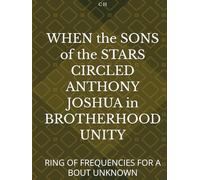 WHEN the SONS of the STARS CIRCLED ANTHONY JOSHUA in BROTHERHOOD UNITY: RING OF FREQUENCIES FOR A BOUT UNKNOWN