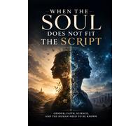 When the Soul Does Not Fit the Script: Gender, Faith, Science, and the Human Need to Be Known
