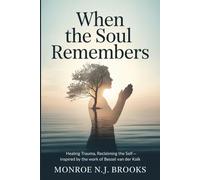 When the Soul Remembers: Healing Trauma, Reclaiming the Self - Inspired by the Work of Bessel van der Kolk