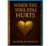 WHEN THE SOUL STILL HURTS: ealing Soul Trauma and Soul Wounds