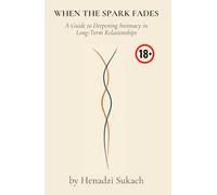 WHEN THE SPARK FADES: A Guide to Deepening Intimacy in Long-Term Relationships