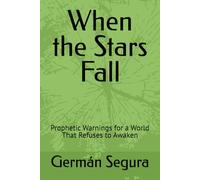 When the Stars Fall: Prophetic Warnings for a World That Refuses to Awaken