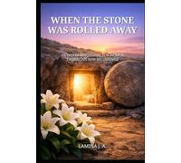 WHEN THE STONE WAS ROLLED AWAY: AN EASTER DEVOTIONAL FOR WOMEN EMBRACING NEW BEGINNINGS