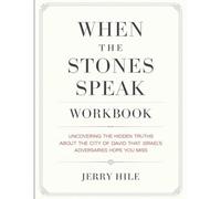 When The Stones Speak Workbook: Uncovering the Hidden Truths About the City of David That Israel’s Adversaries Hope You Miss