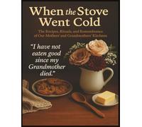 When the Stove Went Cold: The Recipes, Rituals, and Rememberance of Our Mothers' and Grandmothers' Kitchens - 14 Blank Recipe and Memories spaces to ... book before the taste of home is lost .