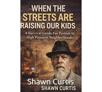 When The Streets Are Raising Our Kids: A Survival Guide for Parents, Counselors and Officers in High Pressure Neighborhoods
