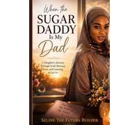 When the Sugar Daddy Is My Dad: A Daughter’s Journey Through Grief, Betrayal, Love, and Learning to Let Go