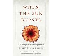 When the Sun Bursts: The Enigma of Schizophrenia