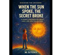 When the Sun Spoke, the Secret Broke: A Cosmic Conversation About Light, Life, and the Universe: 2 (Discover The Universe For Kids)