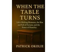 When the Table Turns: Life’s Shifting Moments, the Rise and Fall of Fortune, and the Power of Humility