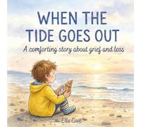 When The Tide Goes Out: A Comforting Children’s Story About Grief, Loss, and Remembering Someone You Love