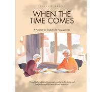 When the Time Comes: A Planner for End of Life Final Wishes