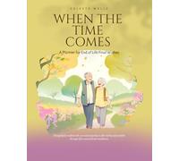 When the Time Comes: A Planner for End of Life Final Wishes