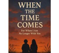 When the Time Comes, For When I Am No Longer With You: A Guided End-of-Life Planner to Organize Your Personal, Legal, and Final Wishes