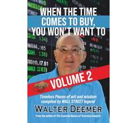 When the Time Comes to Buy, You Won't Want To (Volume 2): More Timeless Pieces of Wit and Wisdom Compiled by a Wall Street Legend