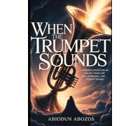 WHEN THE TRUMPET SOUNDS: A Sobering Reflection on the Day When Time Will Stand Still and Eternity Begins