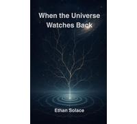 When the Universe Watches Back: 5 (The Pattern of Time: Consciousness, Resonance, and the Shape of Being)