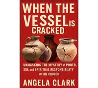 WHEN THE VESSEL IS CRACKED: Unmasking the Mystery of Power, Sin, and Spiritual Responsibility in the Church