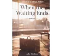 When the Waiting Ends: Book Four in The Sofia & Ethan Series (Sofia and Ethan Novel Series)