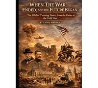 When The War Ended, and the Future Began: Ten Global Turning Points from the Ruins to the Cold War