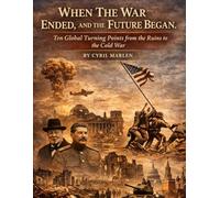 When The War Ended, and the Future Began: Ten Global Turning Points from the Ruins to the Cold War