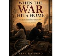 WHEN THE WAR HITS HOME: Fighting for Your Marriage Through Faith, Prayer, and God's Promises
