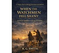 When The Watchmen Fell Silent: Formed for Faithfulness in an Age of Deception (The Awakened Sentinel Series)